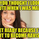 Another funny one I saw on facebook | SO YOU THOUGHT I LOOKED CUTE WHEN I WAS MAD? GET READY BECAUSE I'M ABOUT TO BECOME RAVISHING | image tagged in good girl gina | made w/ Imgflip meme maker
