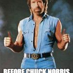 Chuck Norris | CARS LOOK BOTH WAYS; BEFORE CHUCK NORRIS CROSSES THE STREET | image tagged in chuck norris,look both ways,lol | made w/ Imgflip meme maker