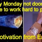 Doomsday machine | It's only Monday not doomsday! You have to work hard to play hard. #MondayMotivation from Earthlok.com | image tagged in doomsday machine | made w/ Imgflip meme maker