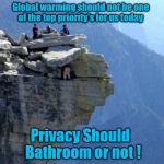 Privacy is hard to come by these days  | Global warming should not be one of the top priority's for us today; Privacy Should  Bathroom or not ! | image tagged in man taking a shit on mountain | made w/ Imgflip meme maker