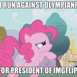 I'd be happy to just support him, but I would like to run! | SHOULD I RUN AGAINST OLYMPIANPRODUCT; FOR PRESIDENT OF IMGFLIP! | image tagged in hard thinking pinkie,memes,president of imgflip | made w/ Imgflip meme maker