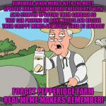Putting upvotes on your turd doesn't make it stop stinking!!! | REMEMBER WHEN MEMES WITH THE MOST UPVOTES EARNED THEM BEFORE THESE IDIOTS WITH ALTS STARTED UPVOTING THEIR GARBAGE SO THEY CAN PRETEND WE DONT NOTICE AND BELIEVE THEIR CRAPPY MEMES ARE REALLY LIKED BY ANYBODY; FORGET PEPPERIDGE FARM REAL MEME MAKERS REMEMBER! | image tagged in pepperidge farm,obviously alt,seriously,fool's gold | made w/ Imgflip meme maker