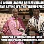 in living color | SO WORLD LEADERS ARE LEAVING AND OBAMA SAYING IT'S THE "TRUMP EFFECT"? WELL SPANK MY INTERNATIONAL ASS, I WISH MY "LITTLE HANDS" HAD THAT MUCH POWER...MMMMM" | image tagged in in living color | made w/ Imgflip meme maker