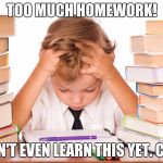 homework kid | TOO MUCH HOMEWORK! I DIDN'T EVEN LEARN THIS YET.
C'MON | image tagged in homework kid | made w/ Imgflip meme maker