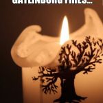 Candle brighter | IN MEMORY OF THOSE LOST IN THE GATLINBURG FIRES... | image tagged in candle brighter | made w/ Imgflip meme maker