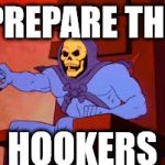 sk 1 | PREPARE THE; HOOKERS | image tagged in sk 1 | made w/ Imgflip meme maker
