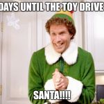 Buddy the Elf | 4 DAYS UNTIL THE TOY DRIVE &; SANTA!!!! | image tagged in buddy the elf | made w/ Imgflip meme maker