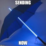 umbrella saber | SENDING; NOW | image tagged in umbrella saber | made w/ Imgflip meme maker