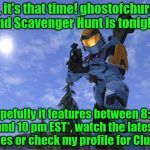 ghostofchurch's 2nd Scavenger Hunt - TONIGHT @ approx 9pm EST- Details in the Comments, Maybe Even a Clue For Reading The Title | Yup, it's that time! ghostofchurch's 2nd Scavenger Hunt is tonight! Hopefully it features between 8:30 and 10 pm EST*, watch the latest pages or check my profile for Clue #1 | image tagged in demonic penguin halo 3,ghostofchurch's scavenger hunt,ghostofchurch,scavenger hunt,it says clue 1 so is this a clue | made w/ Imgflip meme maker