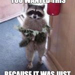 my bad raccoon | OH MY BAD, DID YOU WANTED THIS; BECAUSE IT WAS JUST LAYING ON THE FLOOR | image tagged in cat burglar raccoon | made w/ Imgflip meme maker