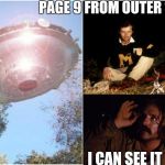 Page 9 from outer space | PAGE 9 FROM OUTER SPACE; I CAN SEE IT NOW | image tagged in ufo,aliens,memes,funny,420 | made w/ Imgflip meme maker