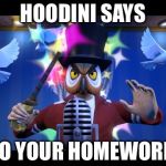 hoodini | HOODINI SAYS; DO YOUR HOMEWORK | image tagged in hoodini | made w/ Imgflip meme maker