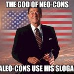 Reagan Dreamy | THE GOD OF NEO-CONS; PALEO-CONS USE HIS SLOGAN. | image tagged in reagan dreamy | made w/ Imgflip meme maker