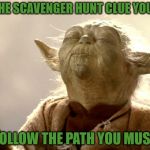 ghostofchurch's 2nd Scavenger Hunt Clue #1 | FOR THE SCAVENGER HUNT CLUE YOU SEEK; FOLLOW THE PATH YOU MUST | image tagged in yoda is very pleased,follow the path,clue 1,ready set go,mwahahaha | made w/ Imgflip meme maker