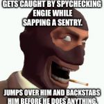 Spy Faces | GETS CAUGHT BY SPYCHECKING ENGIE WHILE SAPPING A SENTRY. JUMPS OVER HIM AND BACKSTABS HIM BEFORE HE DOES ANYTHING. | image tagged in spy faces | made w/ Imgflip meme maker