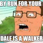 head for the hills | BOBBY RUN FOR YOUR LIFE! DALE IS A WALKER | image tagged in hank hill,funny memes,humor,walking dead,the walking dead | made w/ Imgflip meme maker