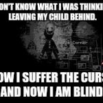 Fnaf finish the song 2  | I DON'T KNOW WHAT I WAS THINKING, LEAVING MY CHILD BEHIND. NOW I SUFFER THE CURSE AND NOW I AM BLIND. | image tagged in the puppet from fnaf 2,songs | made w/ Imgflip meme maker
