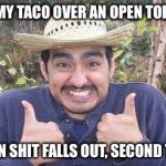 Mexican_guy_with_chile | I EAT MY TACO OVER AN OPEN TORTILLA; WHEN SHIT FALLS OUT, SECOND TACO | image tagged in mexican_guy_with_chile | made w/ Imgflip meme maker