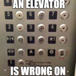 ELEVATOR BUTTONS | FARTING IN AN ELEVATOR; IS WRONG ON EVERY LEVEL | image tagged in elevator buttons | made w/ Imgflip meme maker