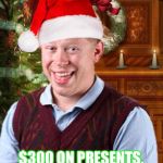 BLB Christmas  | 17 DAYS TILL CHRISTMAS; $300 ON PRESENTS. FINDS OUT THE BABY ISN'T HIS | image tagged in blb christmas | made w/ Imgflip meme maker