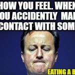 Cameron ashamed | HOW YOU FEEL. WHEN YOU ACCIDENTLY  MAKE EYE CONTACT WITH SOMEONE; EATING A BANANA | image tagged in cameron ashamed | made w/ Imgflip meme maker