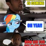 The time is almost among us | CHRISTMAS IS COMING; OH YEA!! HOW DID YOU GET IN MY CAR | image tagged in the rock driving mlp,rainbowdash,mlp | made w/ Imgflip meme maker