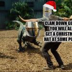 when you got the last Christmas hat | CLAM DOWN GUYS YOU WILL ALL GET A CHRISTMAS HAT AT SOME POINT | image tagged in jurassic world,christmas hat,knights | made w/ Imgflip meme maker