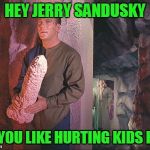Karma always find its way home | HEY JERRY SANDUSKY; SO YOU LIKE HURTING KIDS HUH | image tagged in kirk with rock,jerry sandusky | made w/ Imgflip meme maker