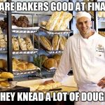Baker | WHY ARE BAKERS GOOD AT FINANCE? THEY KNEAD A LOT OF DOUGH | image tagged in baker | made w/ Imgflip meme maker