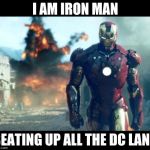 iron man | I AM IRON MAN; BEATING UP ALL THE DC LAND | image tagged in iron man | made w/ Imgflip meme maker