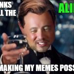 Giorgio Cheers | THANKS TO ALL THE; ALIENS; FOR MAKING MY MEMES POSSIBLE | image tagged in giorgio cheers,memes | made w/ Imgflip meme maker