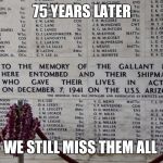 pearl harbor wall | 75 YEARS LATER; WE STILL MISS THEM ALL | image tagged in pearl harbor wall | made w/ Imgflip meme maker
