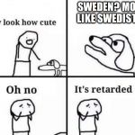 its retarded | SWEDEN? MORE LIKE SWEDISTAN | image tagged in its retarded | made w/ Imgflip meme maker