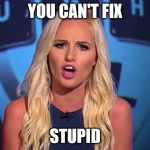 Tomi Lahren | YOU CAN'T FIX; STUPID | image tagged in tomi lahren | made w/ Imgflip meme maker