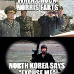 chuck norris | WHEN CHUCK NORRIS FARTS; NORTH KOREA SAYS "EXCUSE ME". | image tagged in chuck norris | made w/ Imgflip meme maker