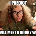 funny harry potter professor | I PREDICT; YOU WILL MEET A KOOKY WITCH! | image tagged in funny harry potter professor | made w/ Imgflip meme maker