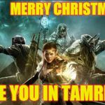 Merry Christmas elder scrolls | MERRY CHRISTMAS; SEE YOU IN TAMRIEL | image tagged in merry christmas elder scrolls | made w/ Imgflip meme maker