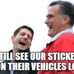 Romney And Ryan | I STILL SEE OUR STICKERS ON THEIR VEHICLES LOL | image tagged in memes,romney and ryan | made w/ Imgflip meme maker