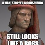 Lorenzo De Medici | ESCAPED A MURDER, KILLED A MAN, STOPPED A CONSPIRACY; STILL LOOKS LIKE A BOSS | image tagged in lorenzo de medici | made w/ Imgflip meme maker