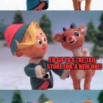 The 18 Christmas Memes Till Christmas Event ( A Mini Dash Meme. Template made for her by TammyFaye) | WHAT WOULD YOU DO IF YOU LOST YOUR TAIL RUDOLPH? I'D GO TO A ''RE-TAIL'' STORE FOR  A NEW ONE! | image tagged in rudolph and hermie,christmas memes,mini dash,tammyfaye,rudolph the red nose reindeer,funny memes | made w/ Imgflip meme maker