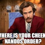 anchorman | WHERE IS YOUR CHEEKY NANDOS ORDER? | image tagged in anchorman | made w/ Imgflip meme maker