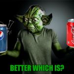 yoda shrug | BETTER WHICH IS? | image tagged in yoda shrug | made w/ Imgflip meme maker