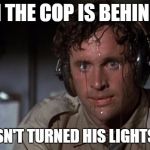 Is he pulling me over or just going somewhere? | WHEN THE COP IS BEHIND YOU; AND HASN'T TURNED HIS LIGHTS ON YET | image tagged in pilot sweating | made w/ Imgflip meme maker