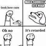 its retarded | MASS SURVEILLANCE IS A HOAX | image tagged in its retarded | made w/ Imgflip meme maker