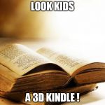 old books | LOOK KIDS; A 3D KINDLE ! | image tagged in old books | made w/ Imgflip meme maker