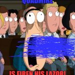 This took so long to makePlease be nice in the comments... | QUADMIRE; IS FIREN HIS LAZOR! | image tagged in quagmire jaw drop,lazor,quagmire,funny,maybe | made w/ Imgflip meme maker