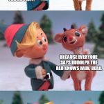 Shamelessly stolen | HEY HERMIE, I DECIDED TO BECOME A RUSSIAN METEOROLOGIST! WHY WOULD YOU DO THAT? BECAUSE EVERYONE SAYS RUDOLPH THE RED KNOWS RAIN, DEAR. JUST BETWEEN US, I KNOW A GOOD REINDEER PSYCHOTHERAPIST WHO CAN HELP YOU. | image tagged in rudolph and hermie,bad pun rudolph | made w/ Imgflip meme maker