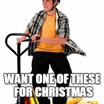 pallet guy | WHAT KID DOESN'T; WANT ONE OF THESE FOR CHRISTMAS | image tagged in pallet guy | made w/ Imgflip meme maker