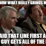 Family Guy is a reposter! | DO YOU KNOW WHAT REALLY GRINDS MY GEARS? I SAID THAT LINE FIRST AND FAMILY GUY GETS ALL OF THE MEMES! | image tagged in planes trains automobiles,john candy,family guy,you know what really grinds my gears | made w/ Imgflip meme maker