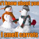 I smell carrots | I don't know about you, but; I smell carrots | image tagged in snowmen | made w/ Imgflip meme maker